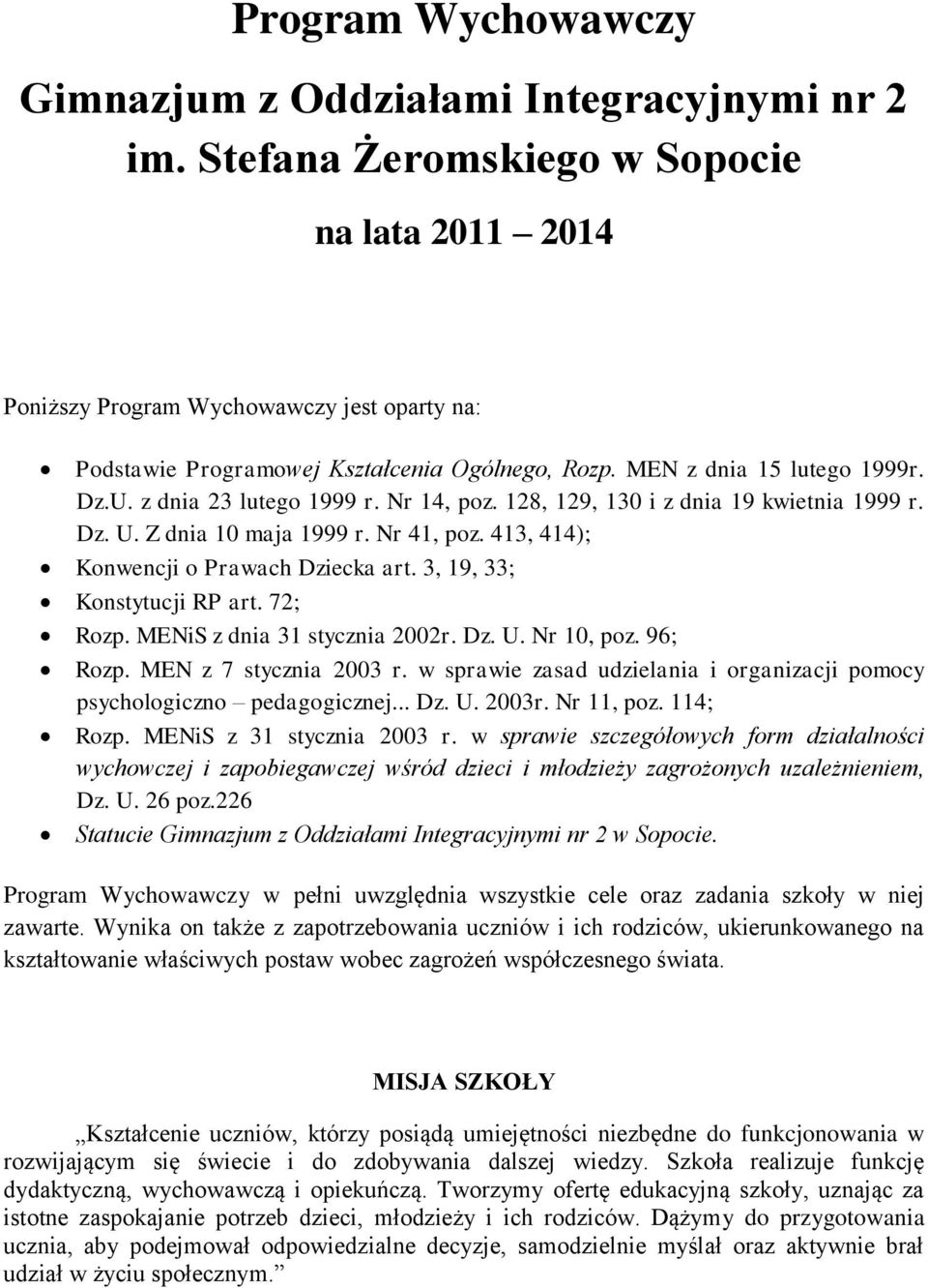 z dnia 23 lutego 1999 r. Nr 14, poz. 128, 129, 130 i z dnia 19 kwietnia 1999 r. Dz. U. Z dnia 10 maja 1999 r. Nr 41, poz. 413, 414); Konwencji o Prawach Dziecka art. 3, 19, 33; Konstytucji RP art.