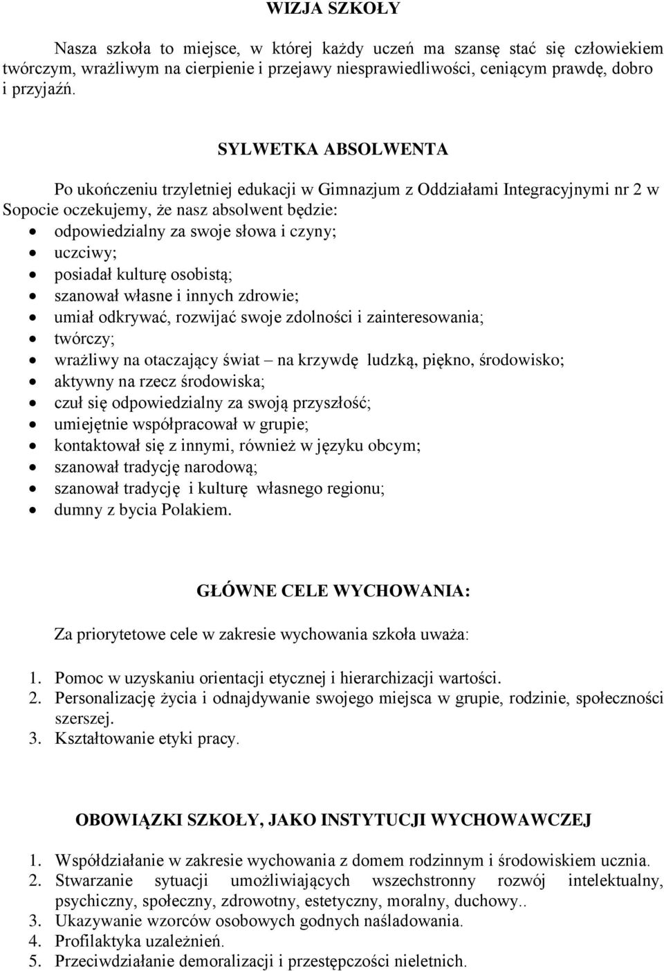 posiadał kulturę osobistą; szanował własne i innych zdrowie; umiał odkrywać, rozwijać swoje zdolności i zainteresowania; twórczy; wrażliwy na otaczający świat na krzywdę ludzką, piękno, środowisko;