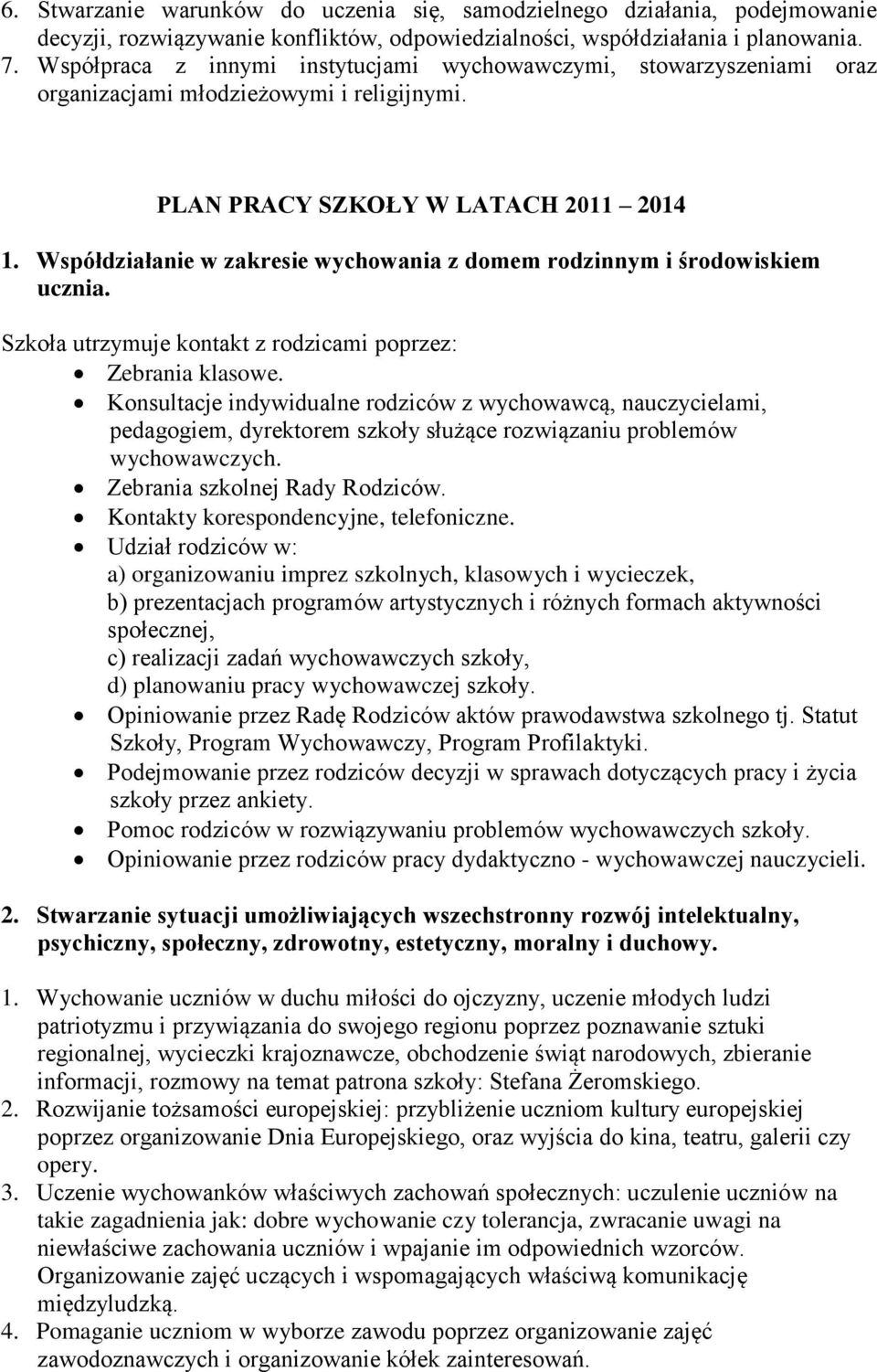 Współdziałanie w zakresie wychowania z domem rodzinnym i środowiskiem ucznia. Szkoła utrzymuje kontakt z rodzicami poprzez: Zebrania klasowe.