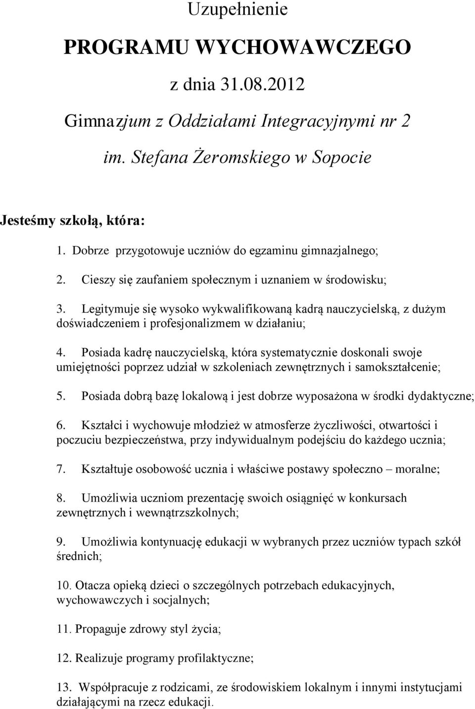 Legitymuje się wysoko wykwalifikowaną kadrą nauczycielską, z dużym doświadczeniem i profesjonalizmem w działaniu; 4.
