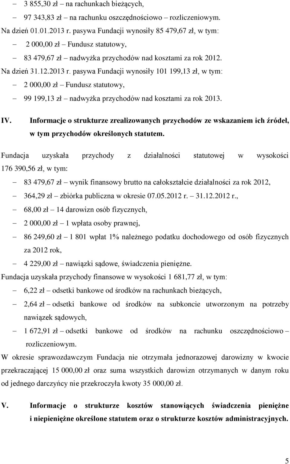 pasywa Fundacji wynosiły 101 199,13 zł, w tym: 2 000,00 zł Fundusz statutowy, 99 199,13 zł nadwyżka przychodów nad kosztami za rok 2013. IV.