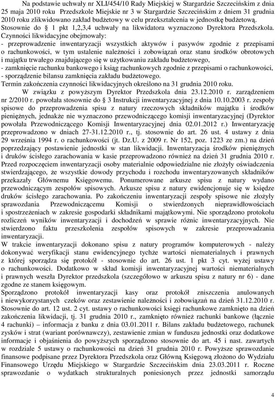 Czynności likwidacyjne obejmowały: - przeprowadzenie inwentaryzacji wszystkich aktywów i pasywów zgodnie z przepisami o rachunkowości, w tym ustalenie należności i zobowiązań oraz stanu środków