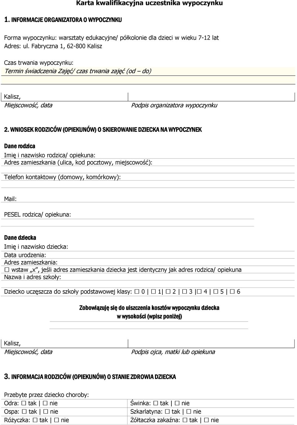 WNIOSEK RODZICÓW (OPIEKUNÓW) O SKIEROWANIE DZIECKA NA WYPOCZYNEK Dane rodzica Imię i nazwisko rodzica/ opiekuna: Adres zamieszkania (ulica, kod pocztowy, miejscowość): Telefon kontaktowy (domowy,