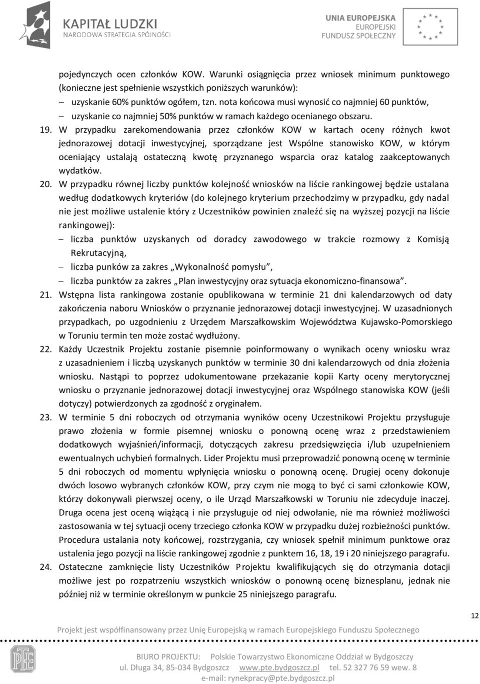 W przypadku zarekomendowania przez członków KOW w kartach oceny różnych kwot jednorazowej dotacji inwestycyjnej, sporządzane jest Wspólne stanowisko KOW, w którym oceniający ustalają ostateczną kwotę