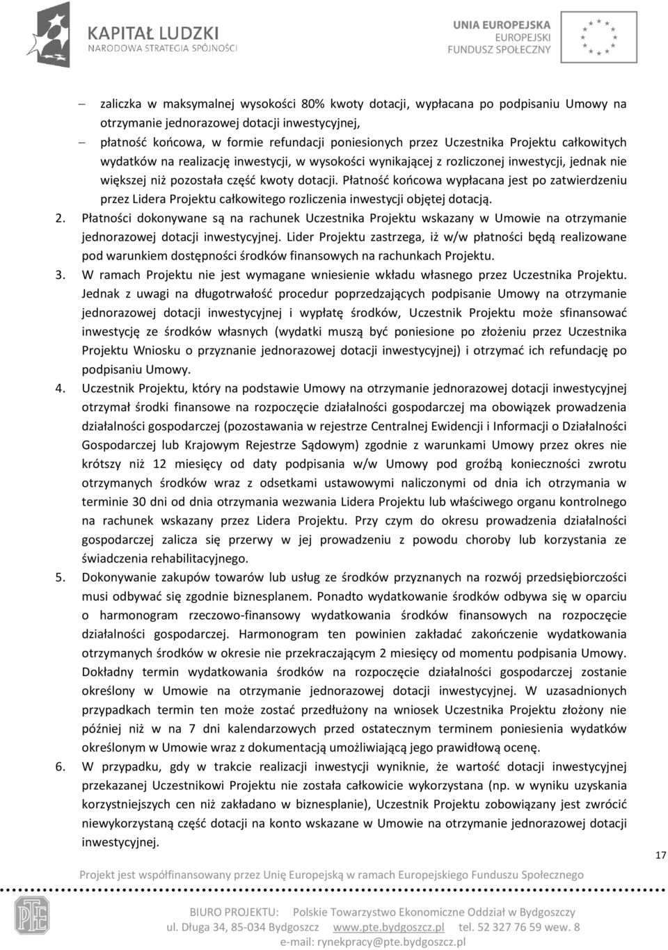 Płatność końcowa wypłacana jest po zatwierdzeniu przez Lidera Projektu całkowitego rozliczenia inwestycji objętej dotacją. 2.