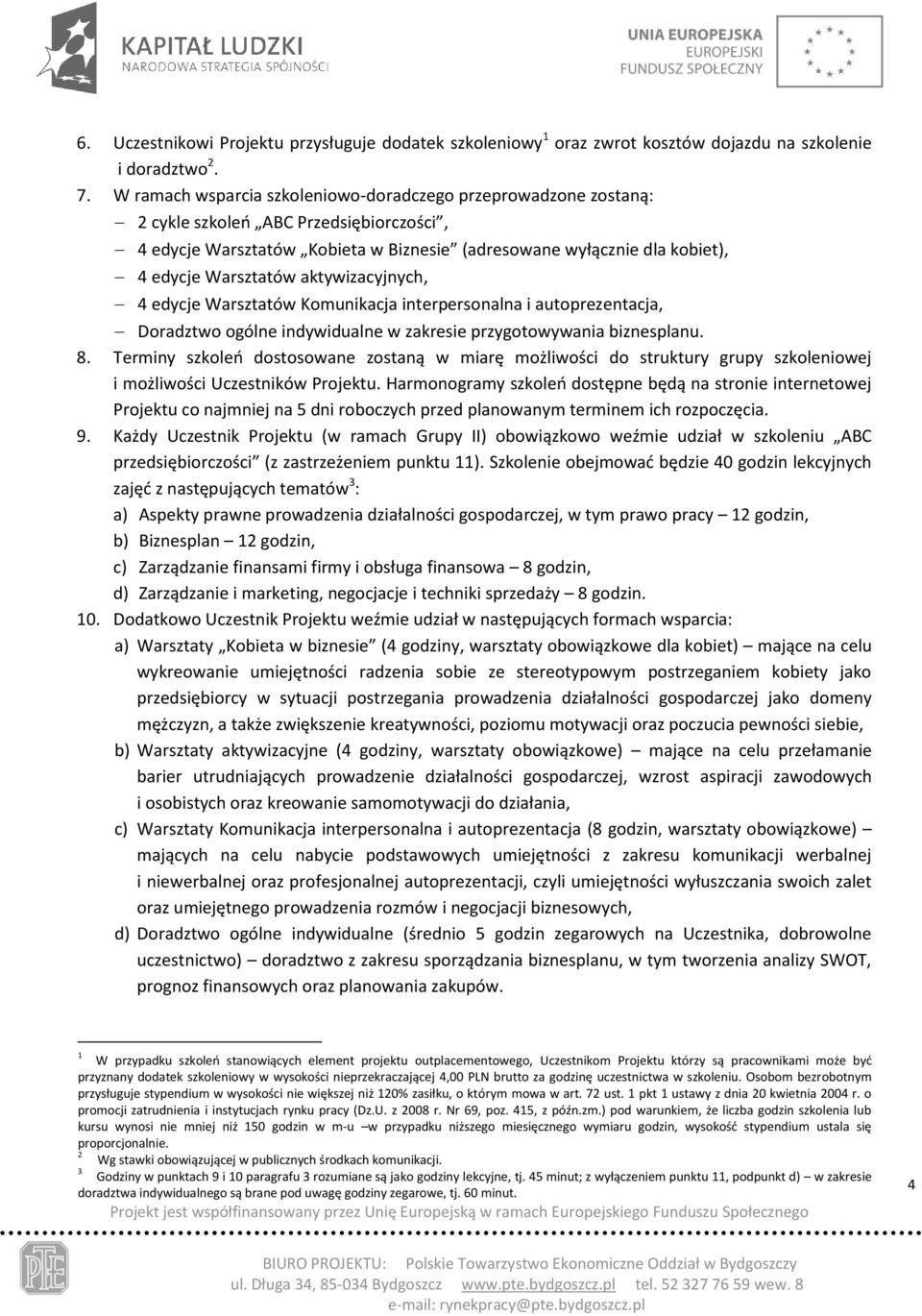 aktywizacyjnych, 4 edycje Warsztatów Komunikacja interpersonalna i autoprezentacja, Doradztwo ogólne indywidualne w zakresie przygotowywania biznesplanu. 8.