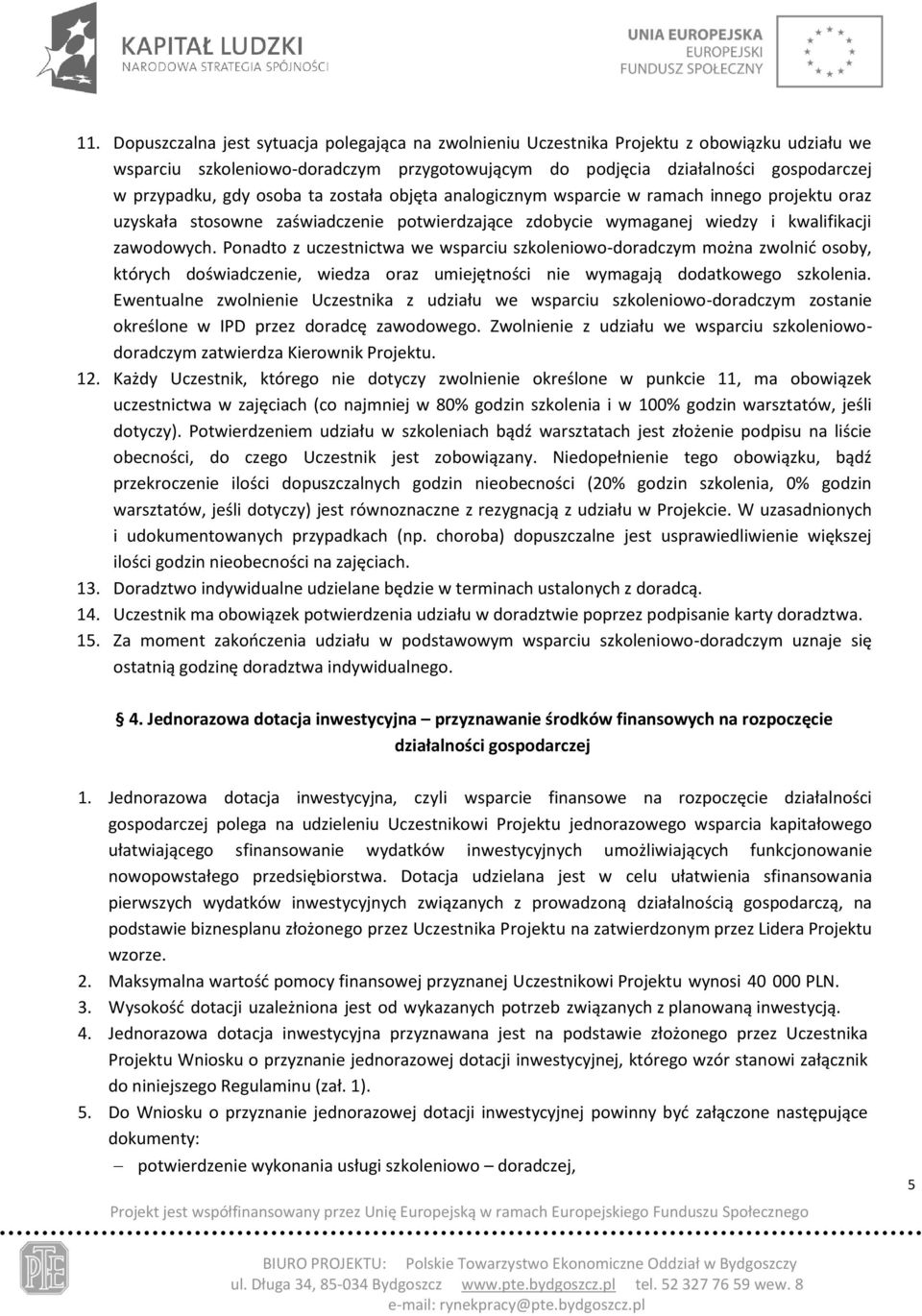 Ponadto z uczestnictwa we wsparciu szkoleniowo-doradczym można zwolnić osoby, których doświadczenie, wiedza oraz umiejętności nie wymagają dodatkowego szkolenia.