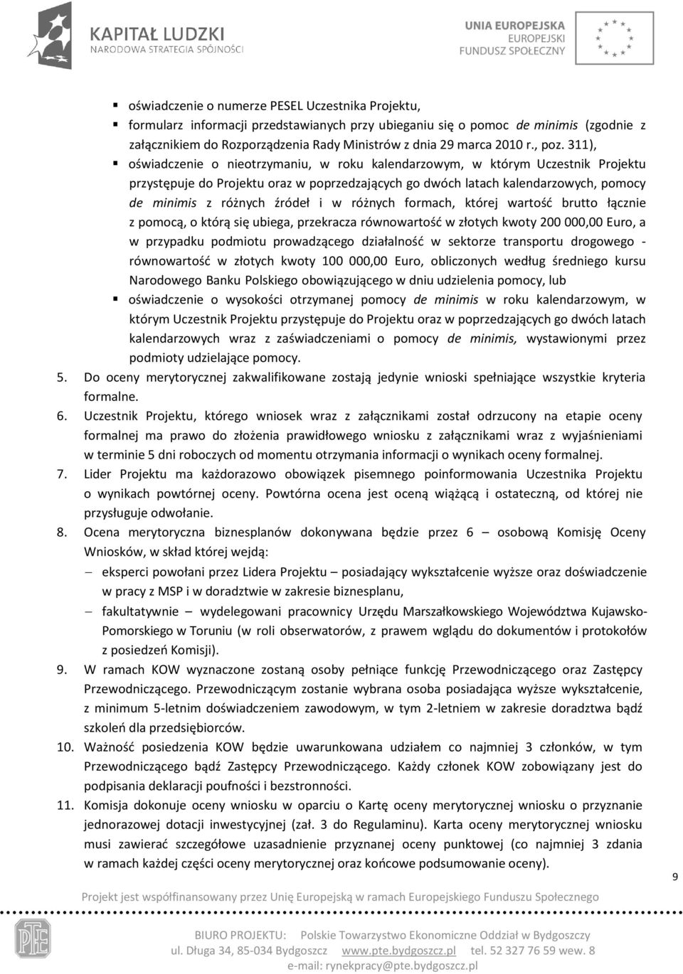 311), oświadczenie o nieotrzymaniu, w roku kalendarzowym, w którym Uczestnik Projektu przystępuje do Projektu oraz w poprzedzających go dwóch latach kalendarzowych, pomocy de minimis z różnych źródeł