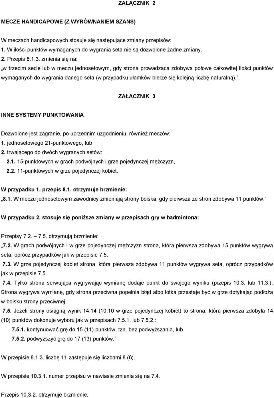 kolejną liczbę naturalną).. ZAŁĄCZNIK 3 INNE SYSTEMY PUNKTOWANIA Dozwolone jest zagranie, po uprzednim uzgodnieniu, również meczów: 1. jednosetowego 21-punktowego, lub 2.