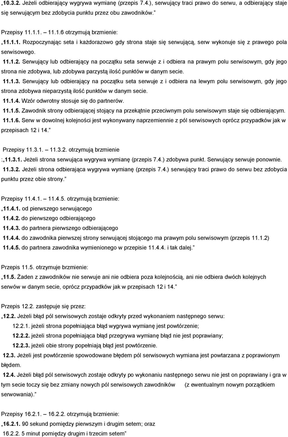 Serwujący lub odbierający na początku seta serwuje z i odbiera na prawym polu serwisowym, gdy jego strona nie zdobywa, lub zdobywa parzystą ilość punktów w danym secie. 11.1.3.