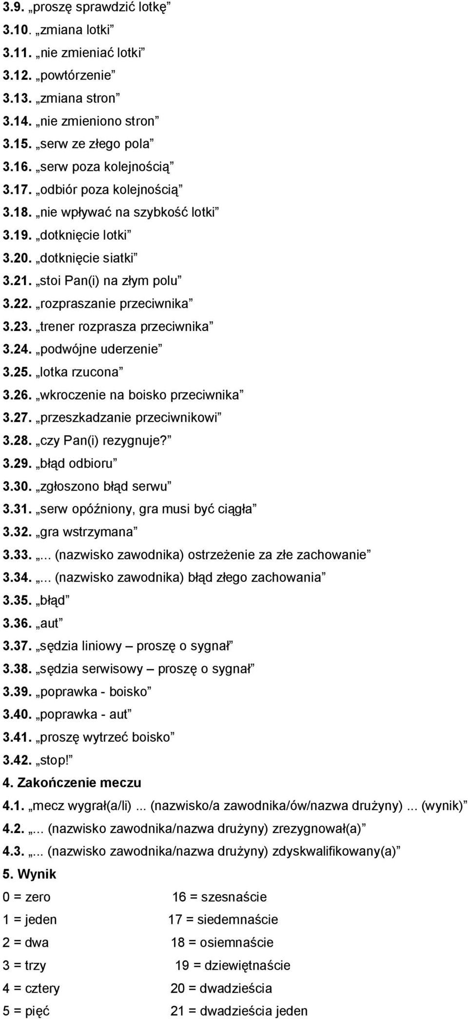trener rozprasza przeciwnika 3.24. podwójne uderzenie 3.25. lotka rzucona 3.26. wkroczenie na boisko przeciwnika 3.27. przeszkadzanie przeciwnikowi 3.28. czy Pan(i) rezygnuje? 3.29. błąd odbioru 3.30.