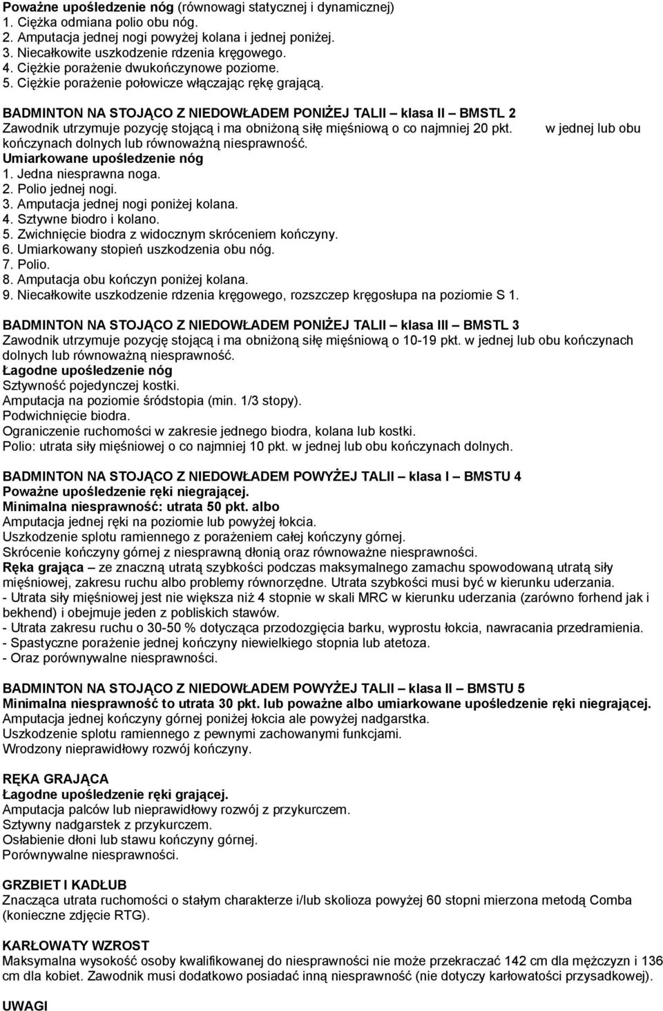 BADMINTON NA STOJĄCO Z NIEDOWŁADEM PONIŻEJ TALII klasa II BMSTL 2 Zawodnik utrzymuje pozycję stojącą i ma obniżoną siłę mięśniową o co najmniej 20 pkt. kończynach dolnych lub równoważną niesprawność.