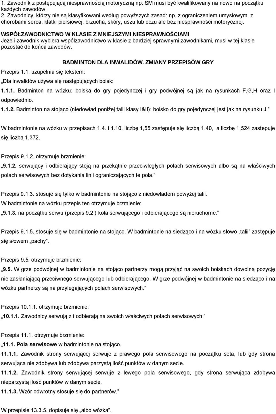 WSPÓŁZAWODNICTWO W KLASIE Z MNIEJSZYMI NIESPRAWNOŚCIAMI Jeżeli zawodnik wybiera współzawodnictwo w klasie z bardziej sprawnymi zawodnikami, musi w tej klasie pozostać do końca zawodów.
