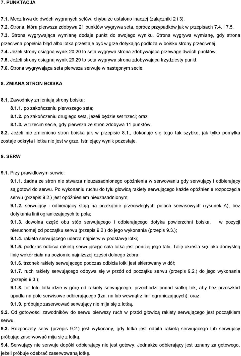 Strona wygrywa wymianę, gdy strona przeciwna popełnia błąd albo lotka przestaje być w grze dotykając podłoża w boisku strony przeciwnej. 7.4.