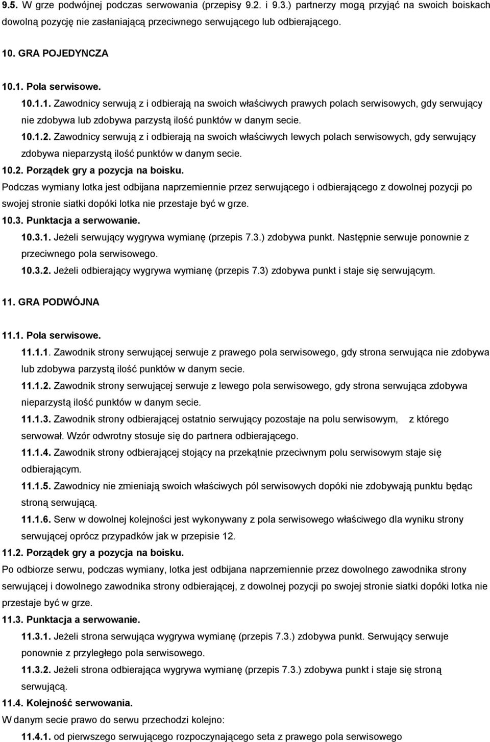 10.1.2. Zawodnicy serwują z i odbierają na swoich właściwych lewych polach serwisowych, gdy serwujący zdobywa nieparzystą ilość punktów w danym secie. 10.2. Porządek gry a pozycja na boisku.
