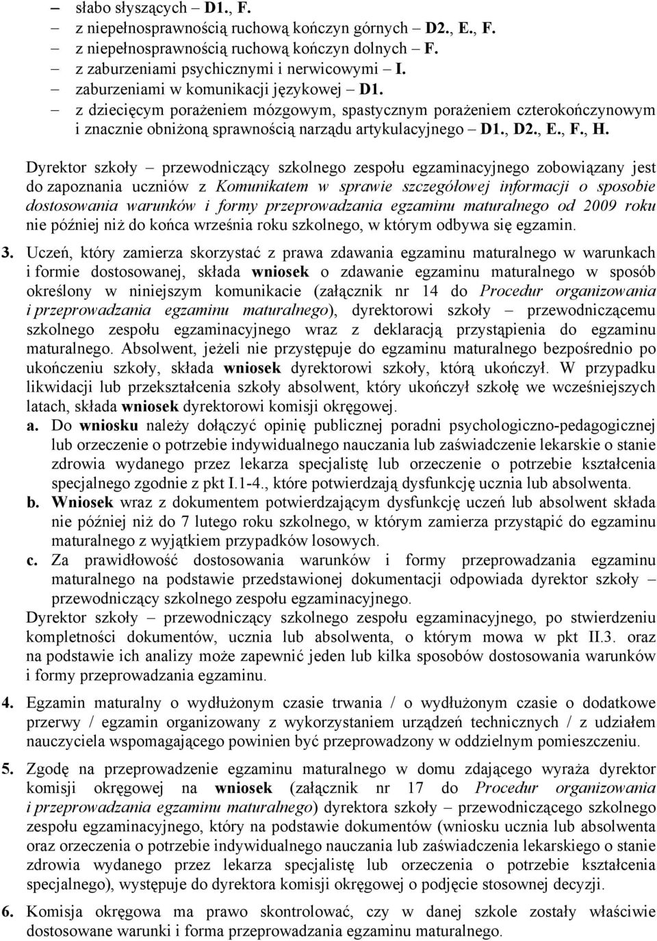 Dyrektor szkoły przewodniczący szkolnego zespołu egzaminacyjnego zobowiązany jest do zapoznania uczniów z Komunikatem w sprawie szczegółowej informacji o sposobie dostosowania warunków i formy