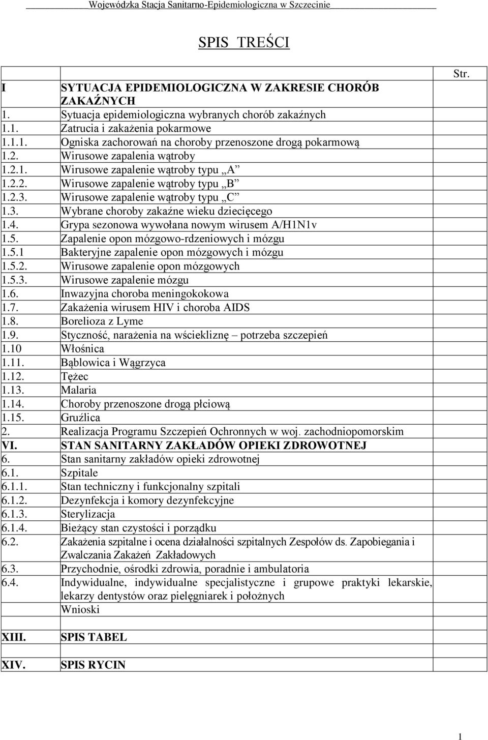 4. Grypa sezonowa wywołana nowym wirusem A/H1N1v 1.5. Zapalenie opon mózgowo-rdzeniowych i mózgu 1.5.1 Bakteryjne zapalenie opon mózgowych i mózgu 1.5.2. Wirusowe zapalenie opon mózgowych 1.5.3.