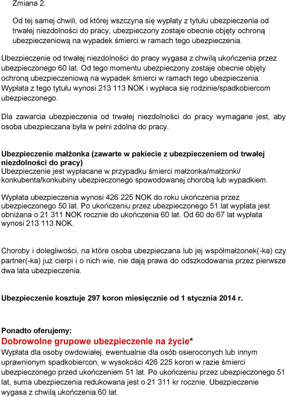 Od tego momentu ubezpieczony zostaje obecnie objęty ochroną ubezpieczeniową na wypadek śmierci w ramach tego ubezpieczenia.