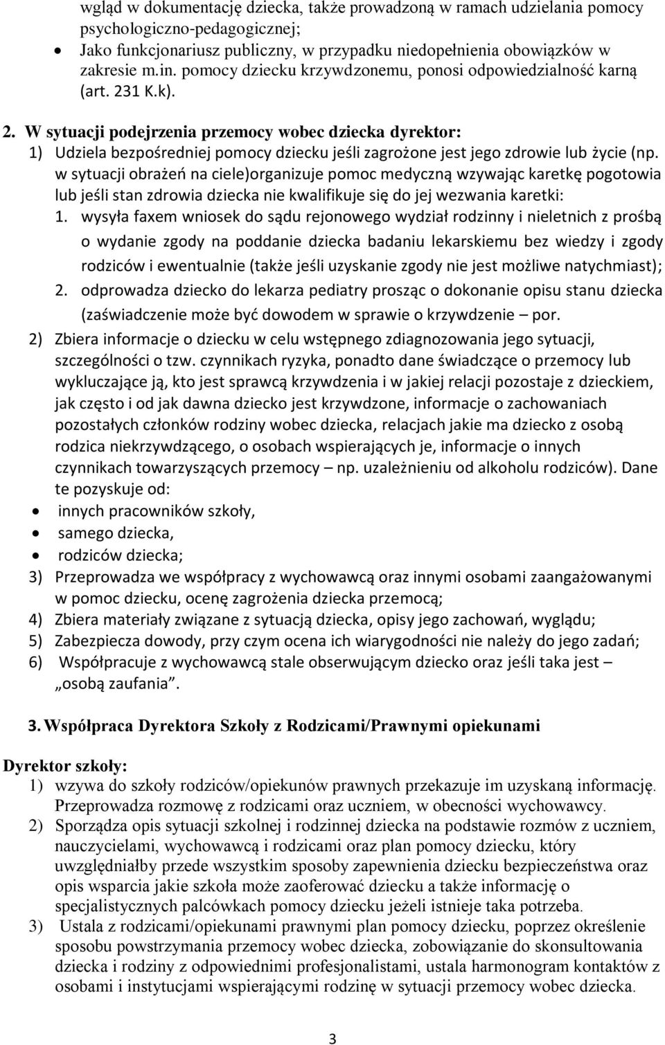 1 K.k). 2. W sytuacji podejrzenia przemocy wobec dziecka dyrektor: 1) Udziela bezpośredniej pomocy dziecku jeśli zagrożone jest jego zdrowie lub życie (np.