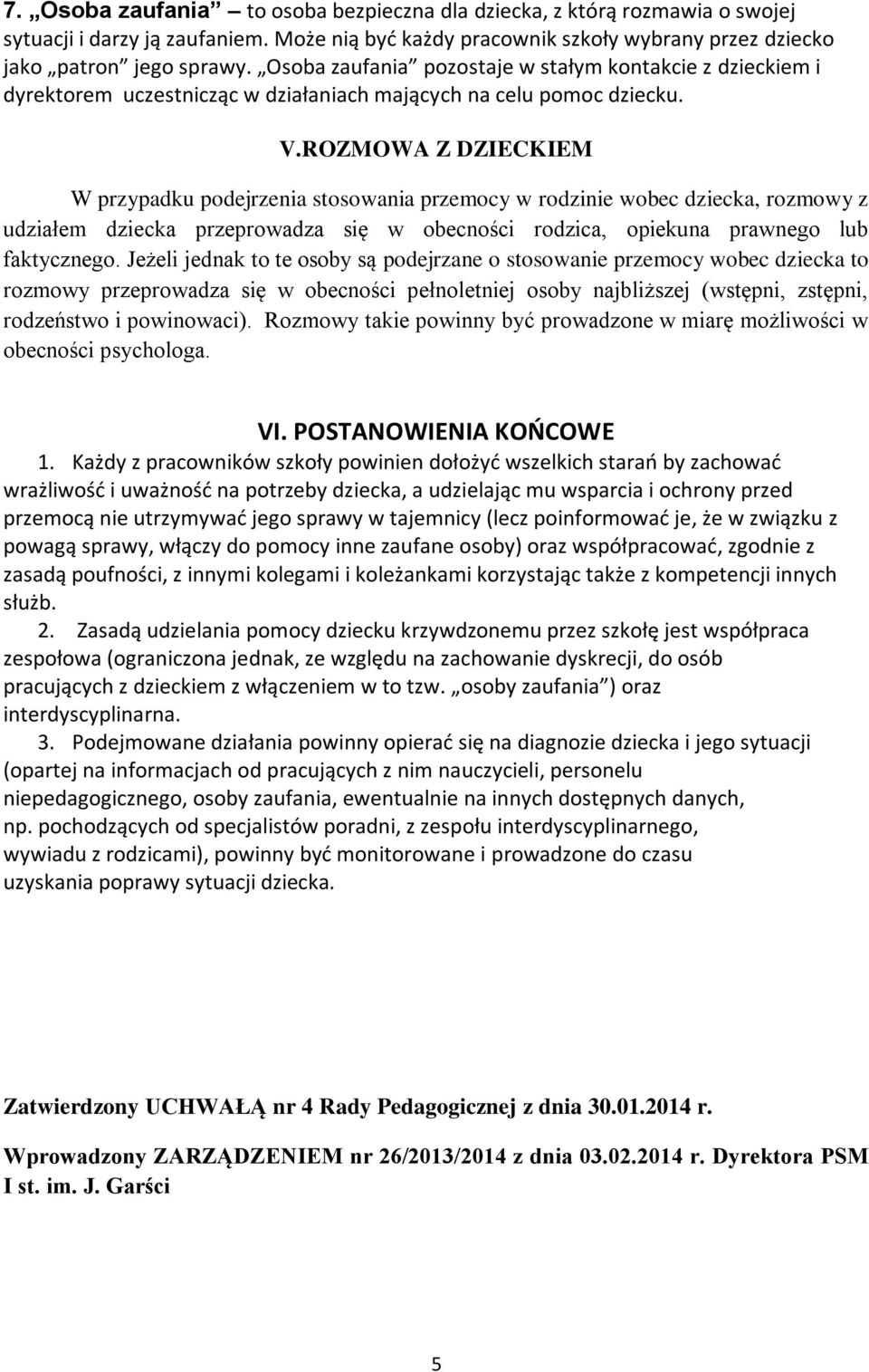 ROZMOWA Z DZIECKIEM W przypadku podejrzenia stosowania przemocy w rodzinie wobec dziecka, rozmowy z udziałem dziecka przeprowadza się w obecności rodzica, opiekuna prawnego lub faktycznego.