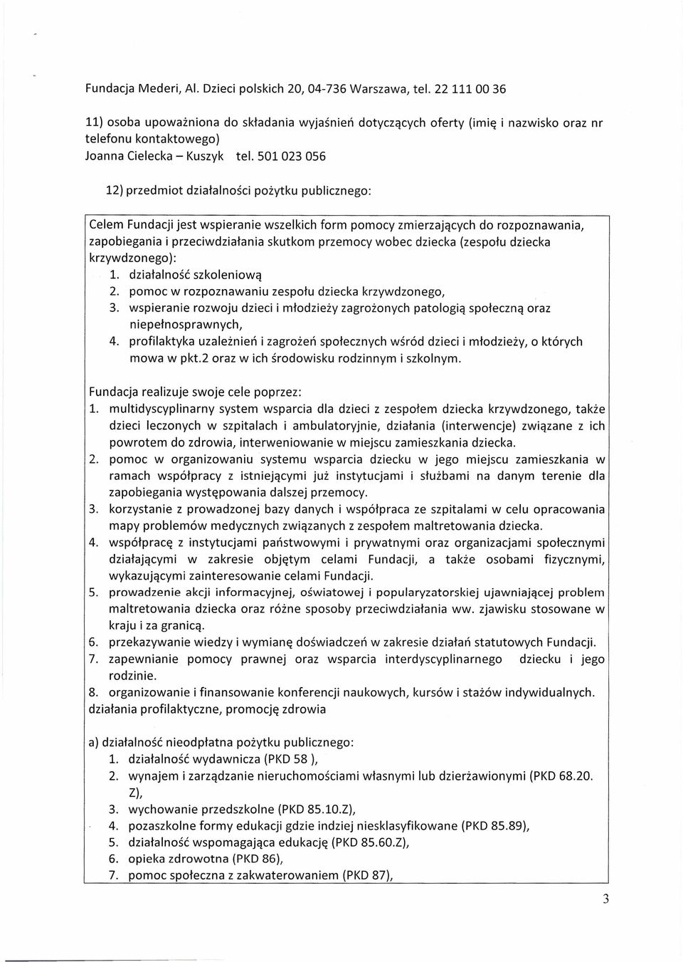 501 023 056 l2} przedmiot działalności pożytku publicznego: Celem Fundacji jest spieranie szelkich form pomocy zmierzających do rozpoznaania, zapobiegania i przecidziałania skutkom przemocy obec
