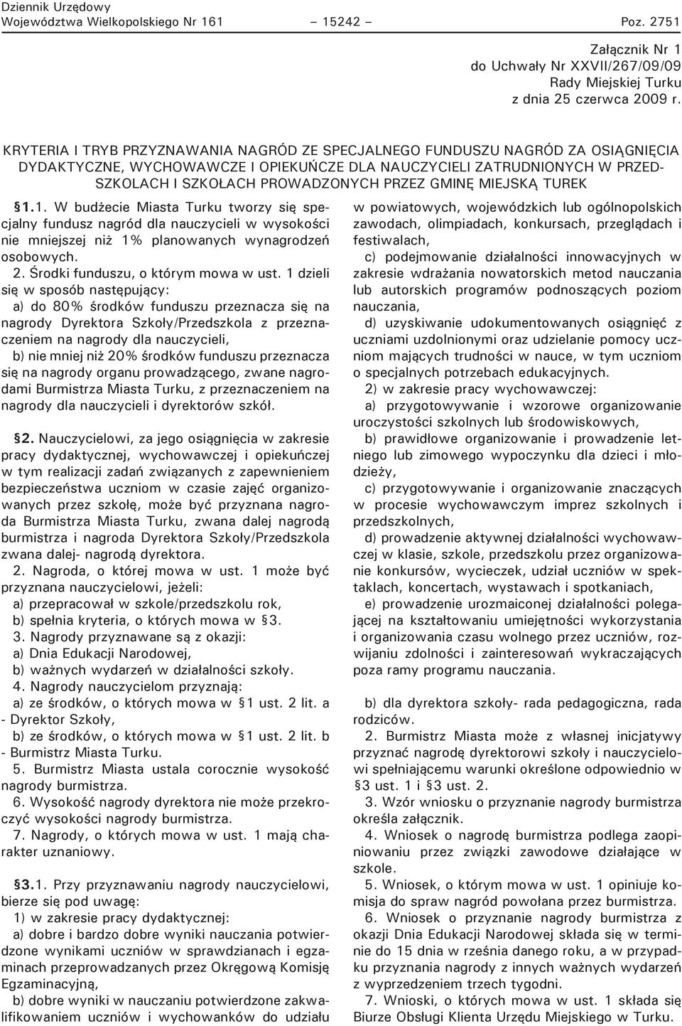 1. W budżecie Miasta Turku tworzy się specjalny fundusz nagród dla nauczycieli w wysokości nie mniejszej niż 1% planowanych wynagrodzeń osobowych. 2. Środki funduszu, o którym mowa w ust.