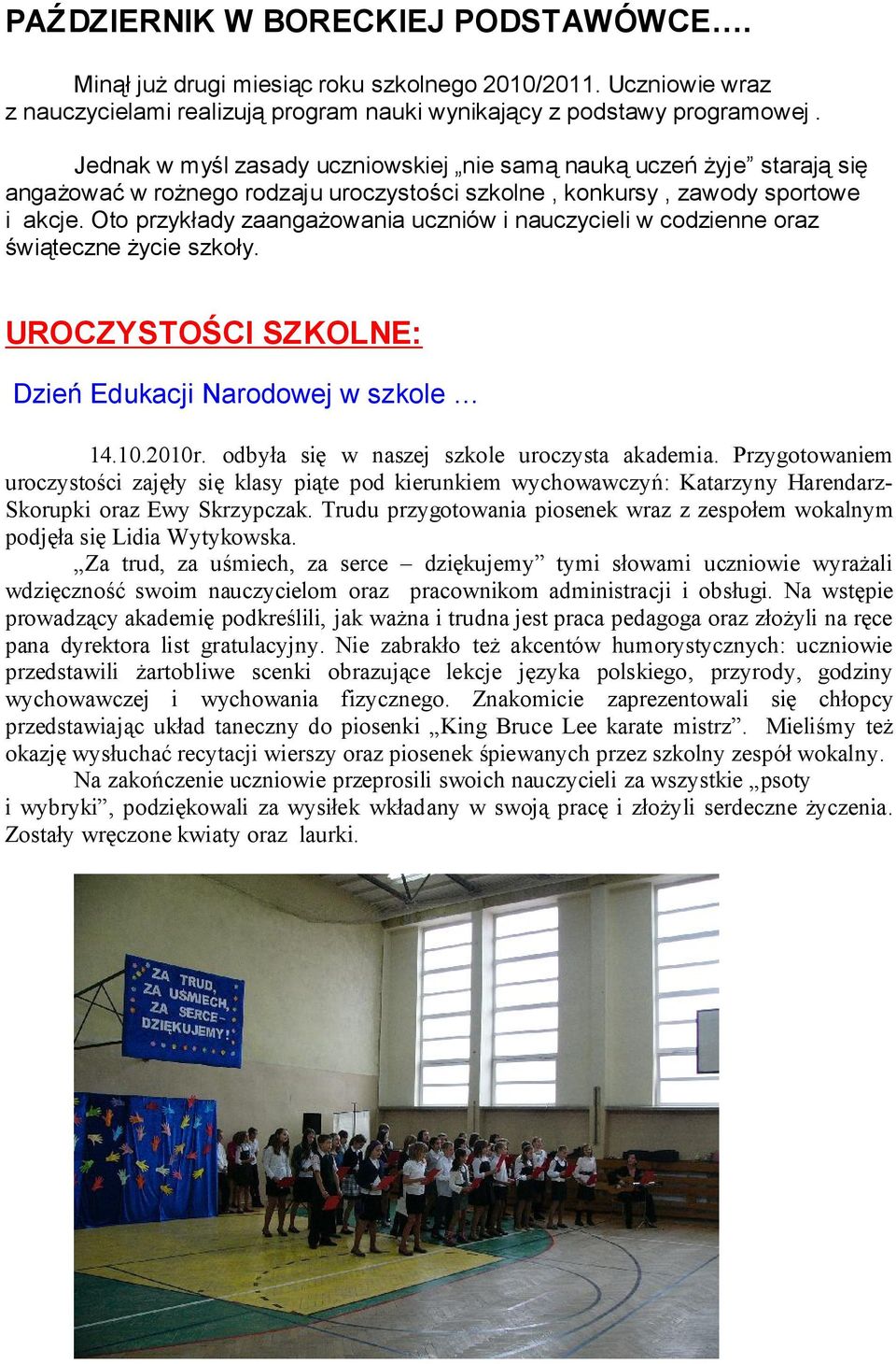 Oto przykłady zaangażowania uczniów i nauczycieli w codzienne oraz świąteczne życie szkoły. UROCZYSTOŚCI SZKOLNE: Dzień Edukacji Narodowej w szkole 14.10.2010r.