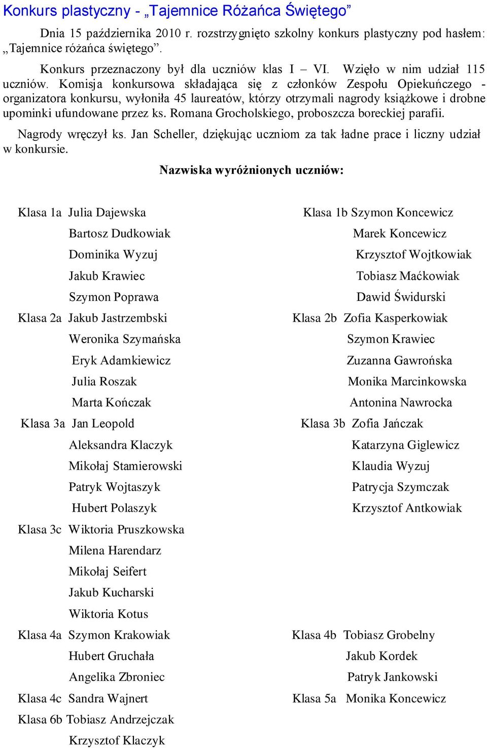 Komisja konkursowa składająca się z członków Zespołu Opiekuńczego - organizatora konkursu, wyłoniła 45 laureatów, którzy otrzymali nagrody książkowe i drobne upominki ufundowane przez ks.