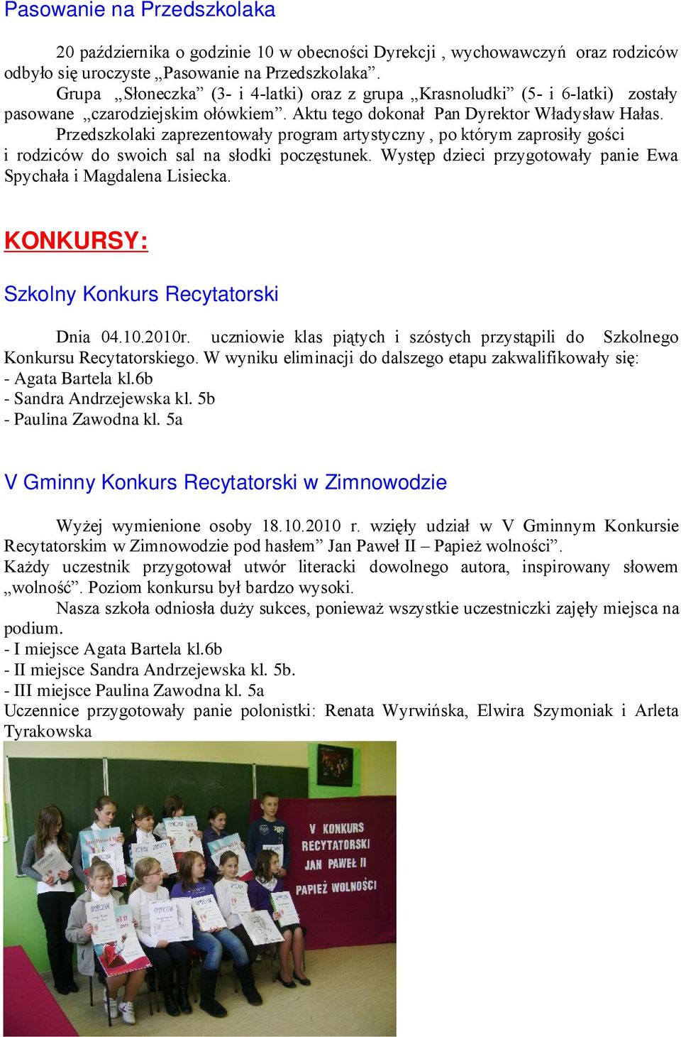 Przedszkolaki zaprezentowały program artystyczny, po którym zaprosiły gości i rodziców do swoich sal na słodki poczęstunek. Występ dzieci przygotowały panie Ewa Spychała i Magdalena Lisiecka.