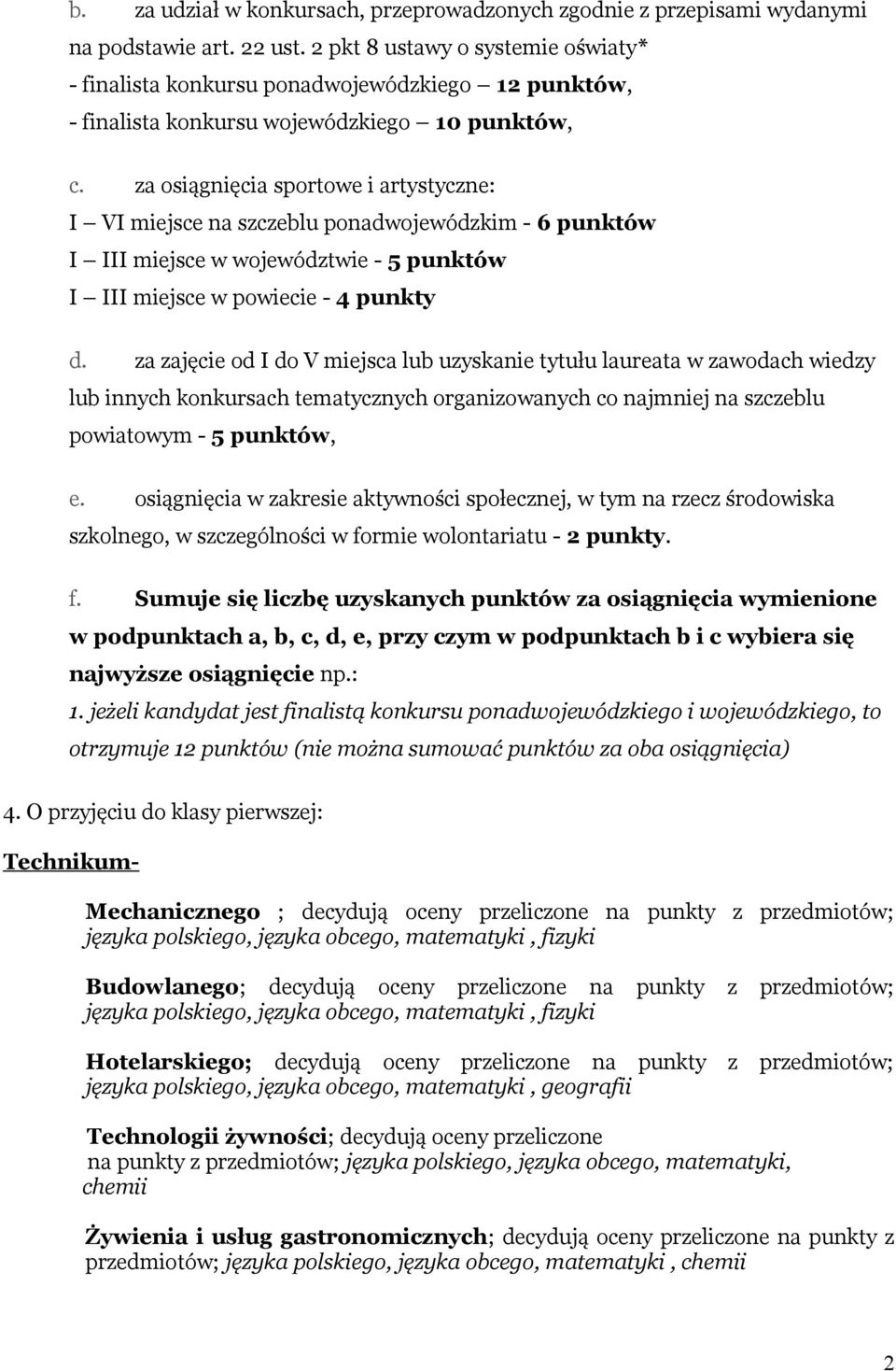 za osiągnięcia sportowe i artystyczne: I VI miejsce na szczeblu ponadwojewódzkim - 6 punktów I III miejsce w województwie - 5 punktów I III miejsce w powiecie - 4 punkty d.