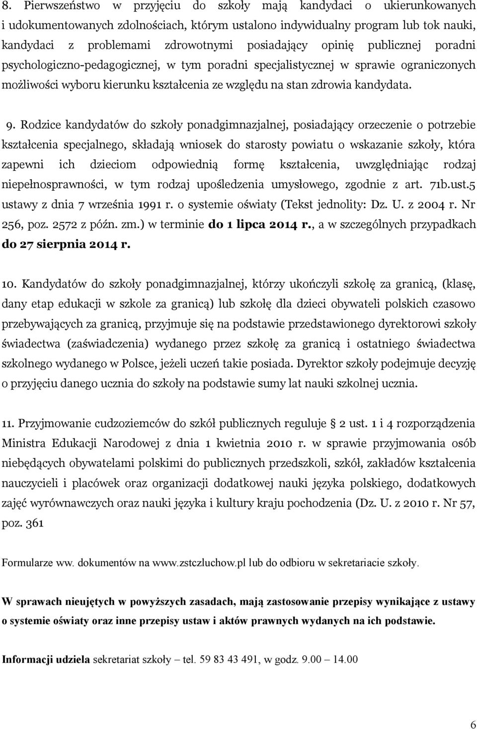 9. Rodzice kandydatów do szkoły ponadgimnazjalnej, posiadający orzeczenie o potrzebie kształcenia specjalnego, składają wniosek do starosty powiatu o wskazanie szkoły, która zapewni ich dzieciom