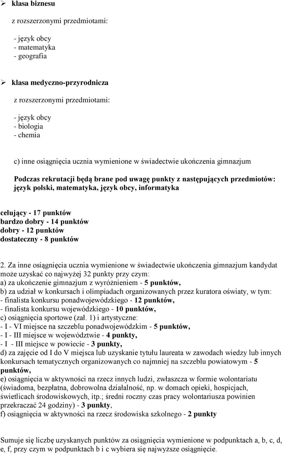 Za inne osiągnięcia ucznia wymienione w świadectwie ukończenia gimnazjum kandydat może uzyskać co najwyżej 32 punkty przy czym: a) za ukończenie gimnazjum z wyróżnieniem - 5 punktów, b) za udział w