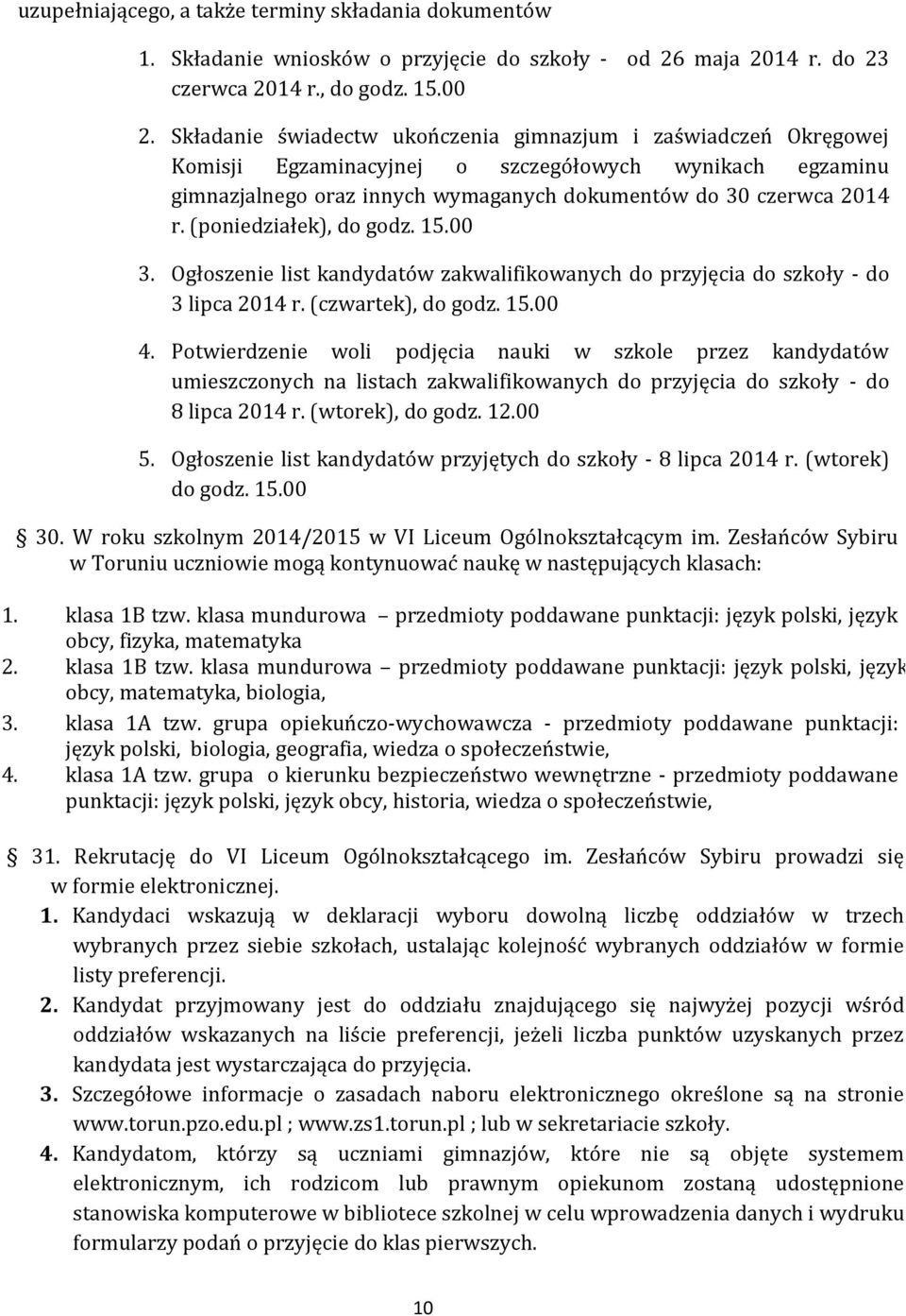 (poniedziałek), do godz. 15.00 3. Ogłoszenie list kandydatów zakwalifikowanych do przyjęcia do szkoły - do 3 lipca 2014 r. (czwartek), do godz. 15.00 4.