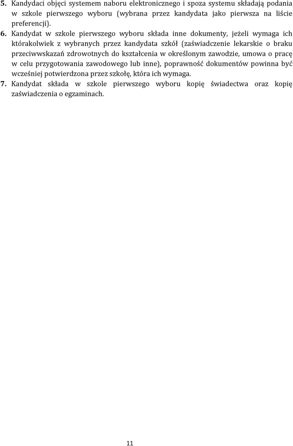 Kandydat w szkole pierwszego wyboru składa inne dokumenty, jeżeli wymaga ich którakolwiek z wybranych przez kandydata szkół (zaświadczenie lekarskie o braku