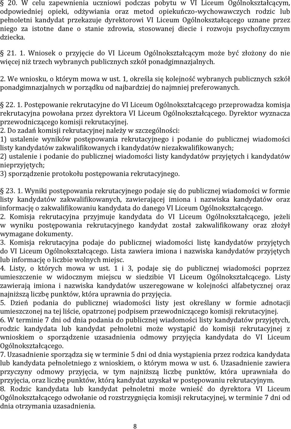 Wniosek o przyjęcie do VI Liceum Ogólnokształcącym może być złożony do nie więcej niż trzech wybranych publicznych szkół ponadgimnazjalnych. 2. We wniosku, o którym mowa w ust.