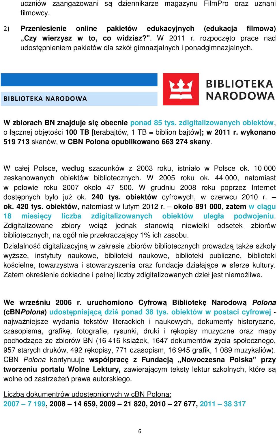 zdigitalizowanych obiektów, o łącznej objętości 100 TB [terabajtów, 1 TB = biblion bajtów]; w 2011 r. wykonano 519 713 skanów, w CBN Polona opublikowano 663 274 skany.