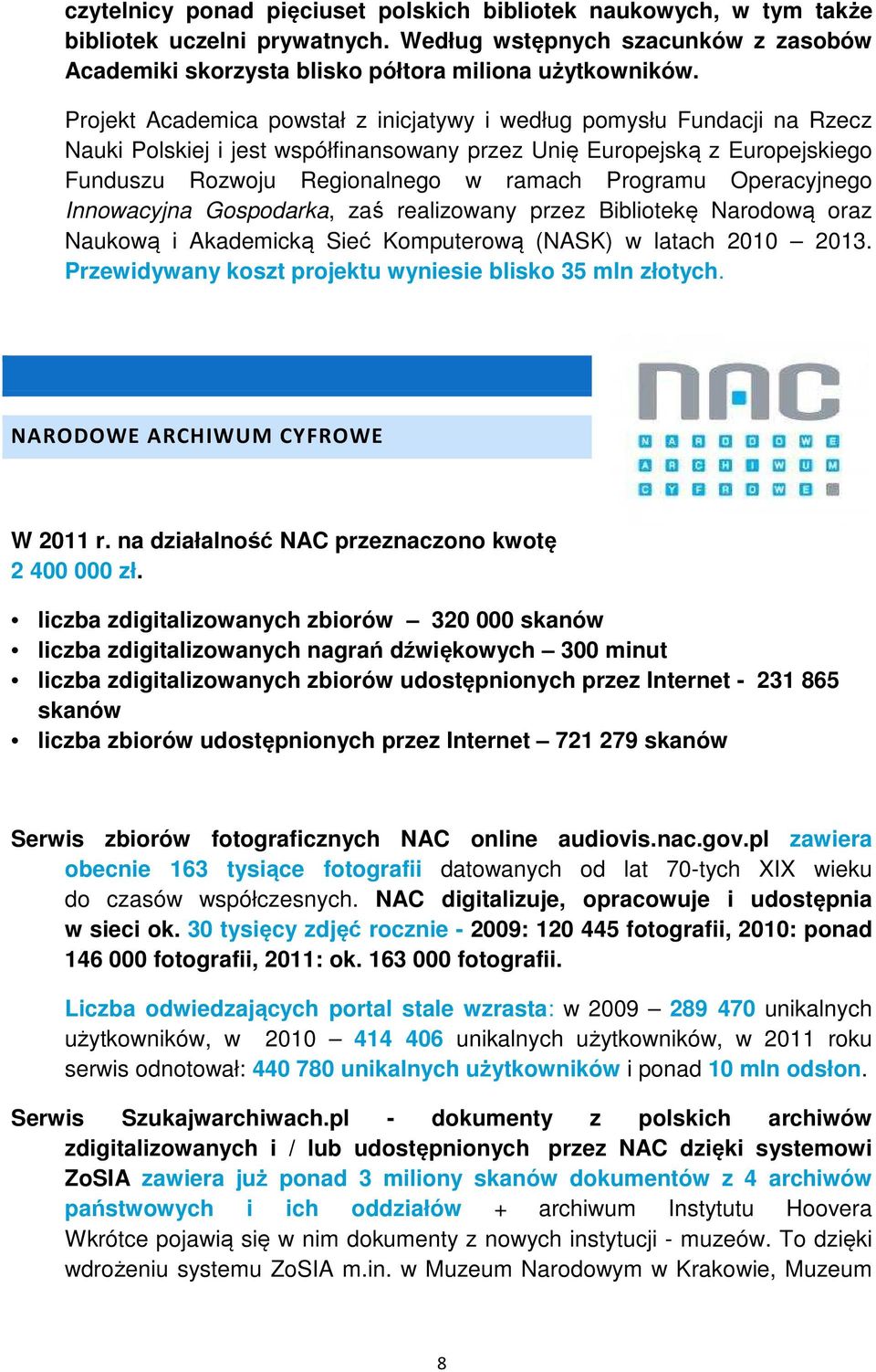 Operacyjnego Innowacyjna Gospodarka, zaś realizowany przez Bibliotekę Narodową oraz Naukową i Akademicką Sieć Komputerową (NASK) w latach 2010 2013.