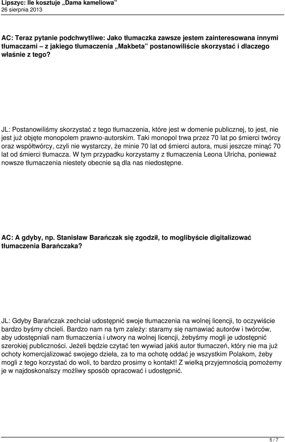 Taki monopol trwa przez 70 lat po śmierci twórcy oraz współtwórcy, czyli nie wystarczy, że minie 70 lat od śmierci autora, musi jeszcze minąć 70 lat od śmierci tłumacza.