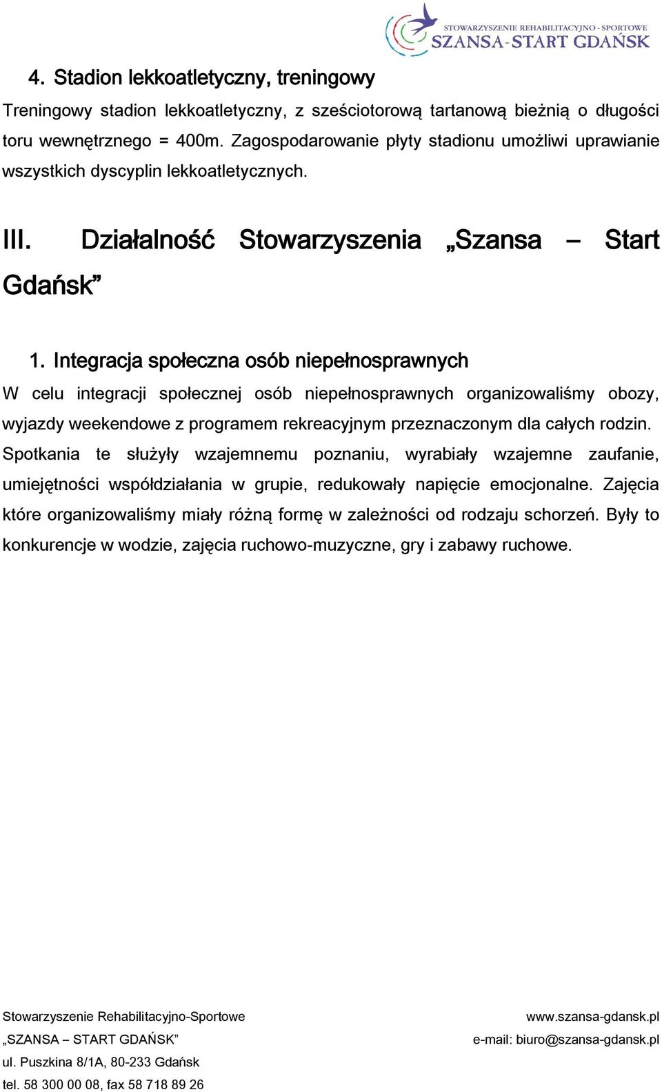 Integracja społeczna osób niepełnosprawnych W celu integracji społecznej osób niepełnosprawnych organizowaliśmy obozy, wyjazdy weekendowe z programem rekreacyjnym przeznaczonym dla całych rodzin.