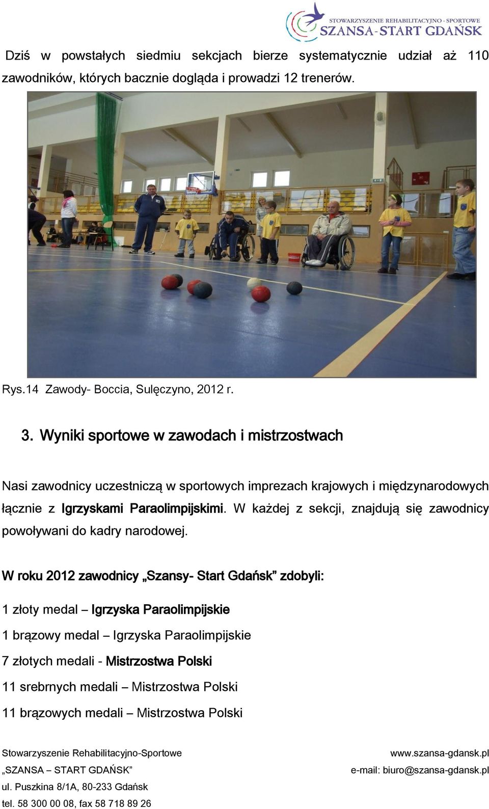 Wyniki sportowe w zawodach i mistrzostwach Nasi zawodnicy uczestniczą w sportowych imprezach krajowych i międzynarodowych łącznie z Igrzyskami Paraolimpijskimi.