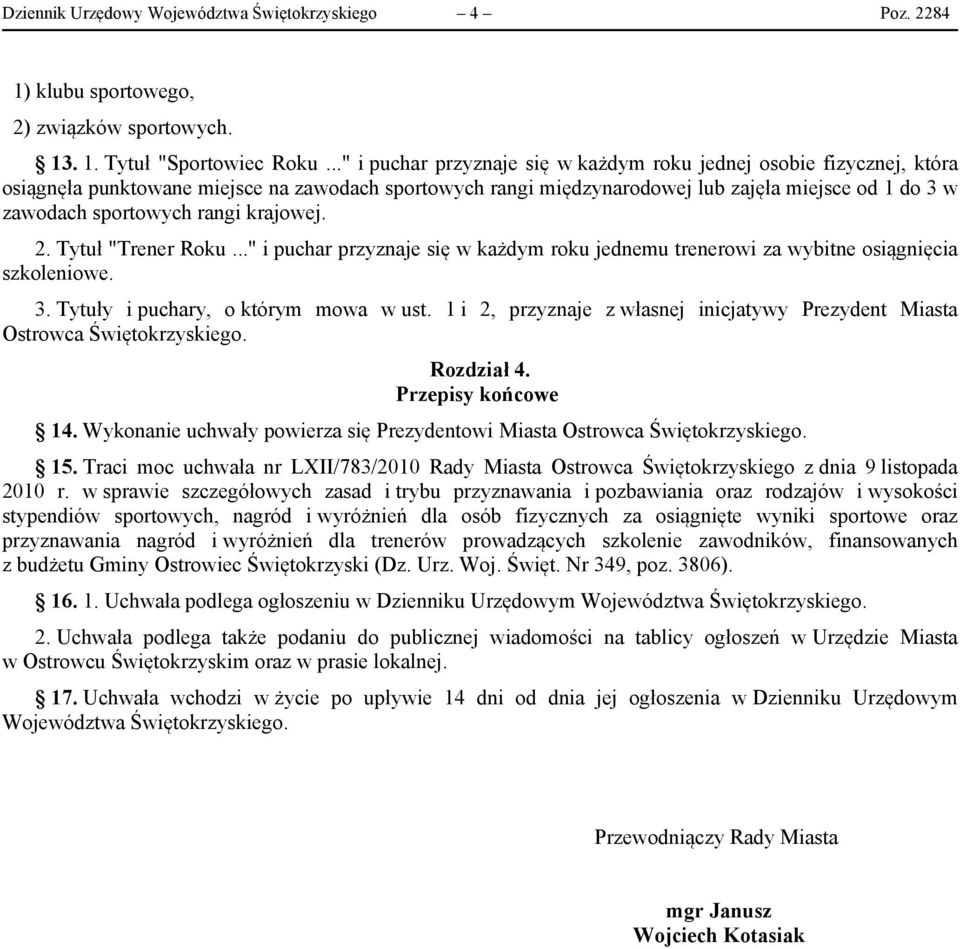 rangi krajowej. 2. Tytuł "Trener Roku..." i puchar przyznaje się w każdym roku jednemu trenerowi za wybitne osiągnięcia szkoleniowe. 3. Tytuły i puchary, o którym mowa w ust.