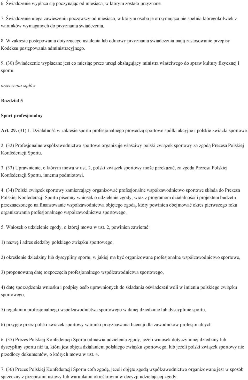 W zakresie postępowania dotyczącego ustalenia lub odmowy przyznania świadczenia mają zastosowanie przepisy Kodeksu postępowania administracyjnego. 9.