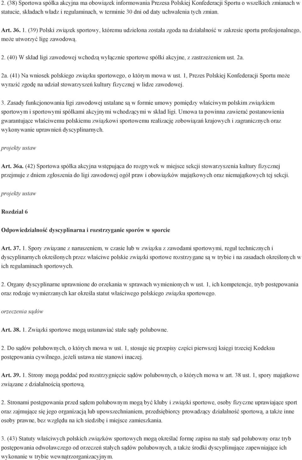 (40) W skład ligi zawodowej wchodzą wyłącznie sportowe spółki akcyjne, z zastrzeŝeniem ust. 2a. 2a. (41) Na wniosek polskiego związku sportowego, o którym mowa w ust.