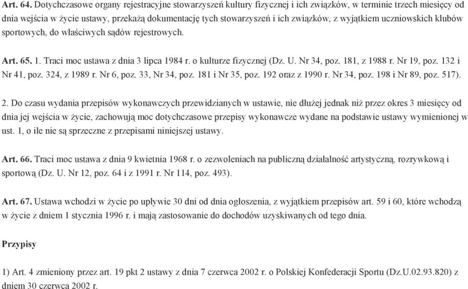 wyjątkiem uczniowskich klubów sportowych, do właściwych sądów rejestrowych. Art. 65. 1. Traci moc ustawa z dnia 3 lipca 1984 r. o kulturze fizycznej (Dz. U. Nr 34, poz. 181, z 1988 r. Nr 19, poz.