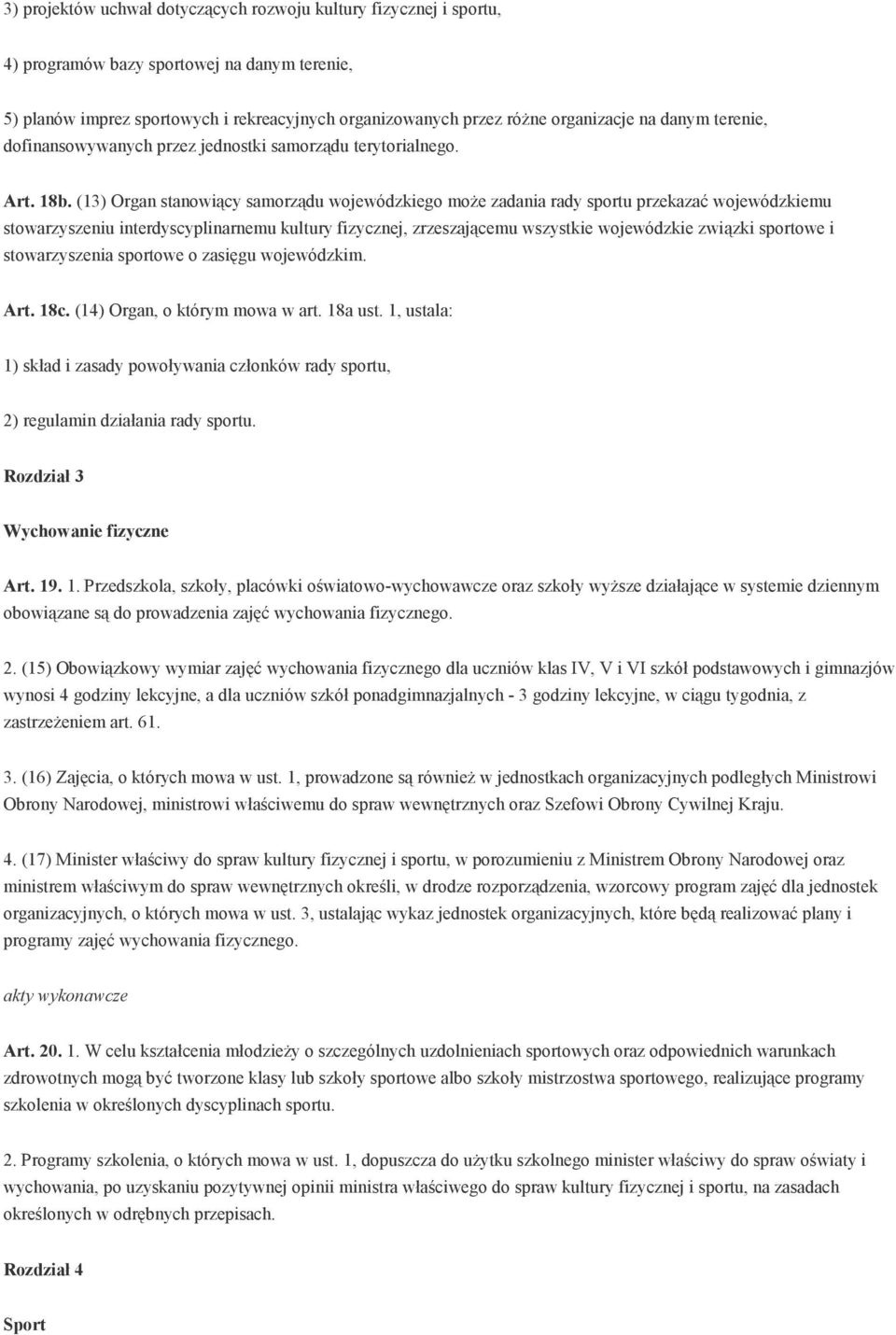 (13) Organ stanowiący samorządu wojewódzkiego moŝe zadania rady sportu przekazać wojewódzkiemu stowarzyszeniu interdyscyplinarnemu kultury fizycznej, zrzeszającemu wszystkie wojewódzkie związki