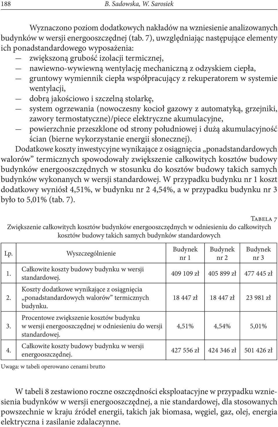 ciepła współpracujący z rekuperatorem w systemie wentylacji, dobrą jakościowo i szczelną stolarkę, system ogrzewania (nowoczesny kocioł gazowy z automatyką, grzejniki, zawory termostatyczne)/piece