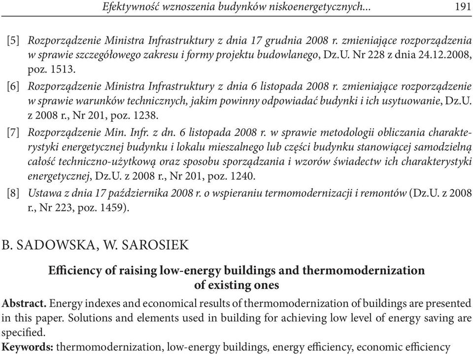 [6] Rozporządzenie Ministra Infrastruktury z dnia 6 listopada 2008 r. zmieniające rozporządzenie w sprawie warunków technicznych, jakim powinny odpowiadać budynki i ich usytuowanie, Dz.U. z 2008 r.