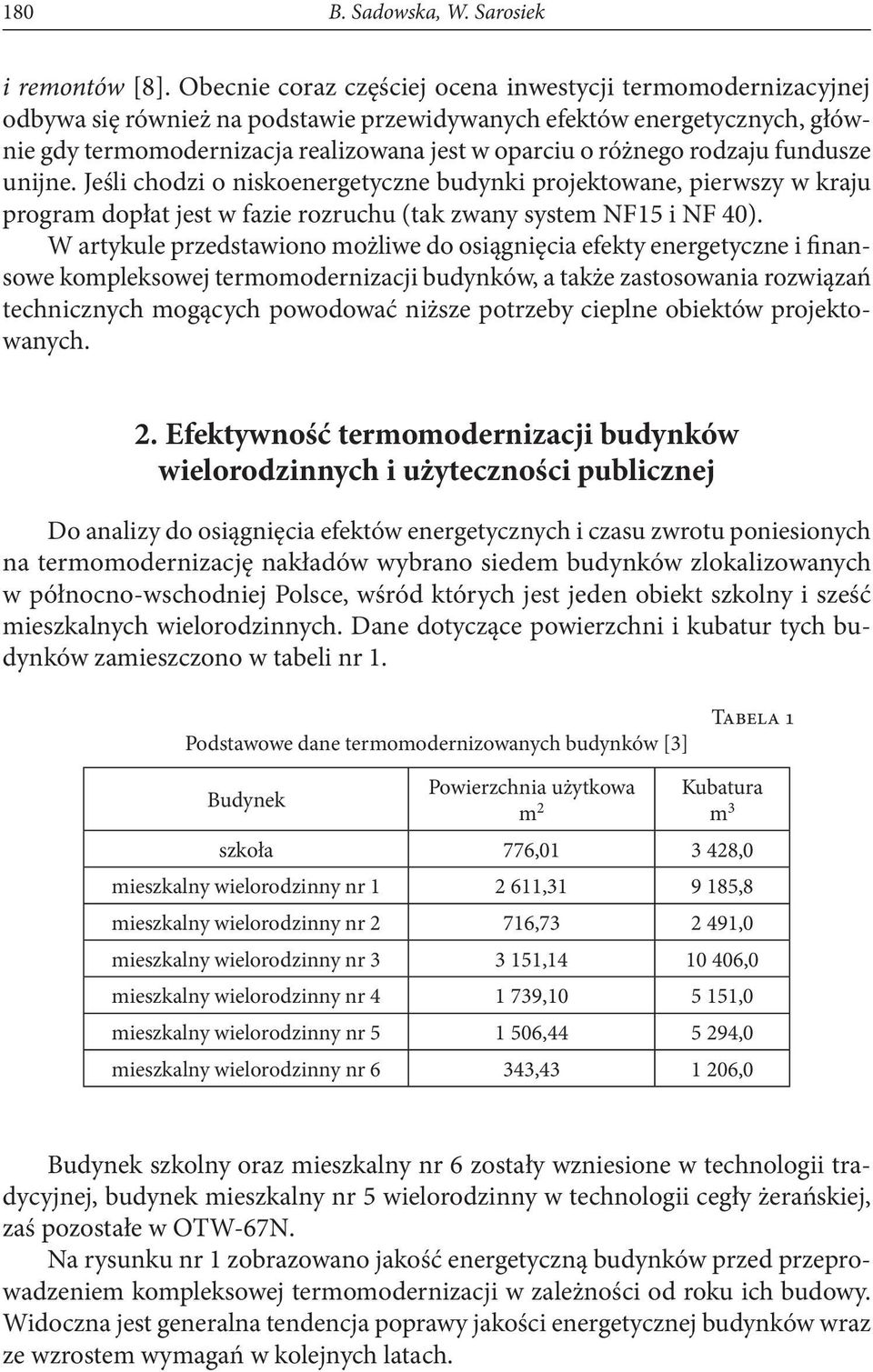 rodzaju fundusze unijne. Jeśli chodzi o niskoenergetyczne budynki projektowane, pierwszy w kraju program dopłat jest w fazie rozruchu (tak zwany system NF15 i NF 40).