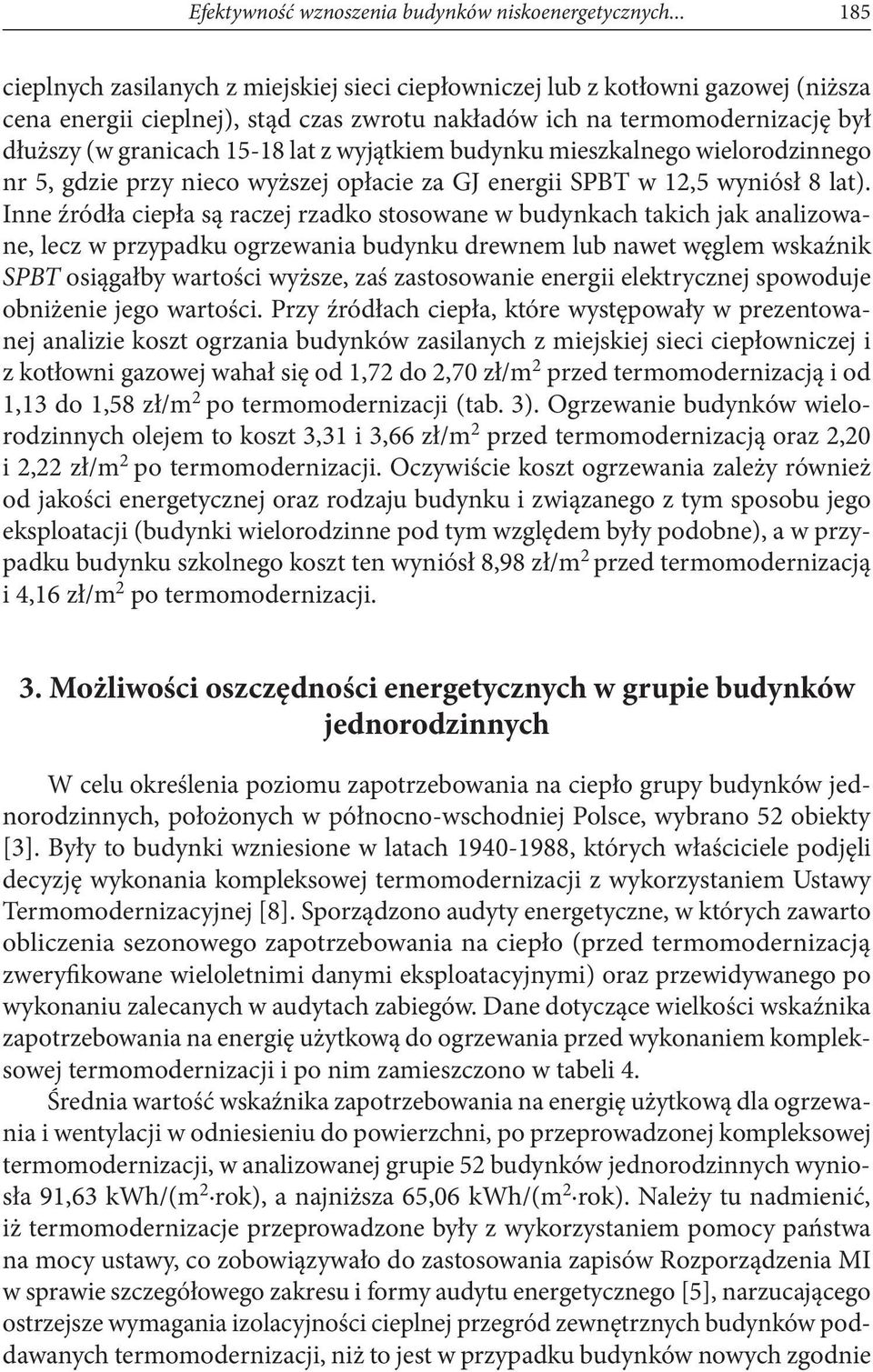 lat z wyjątkiem budynku mieszkalnego wielorodzinnego nr 5, gdzie przy nieco wyższej opłacie za GJ energii SPBT w 12,5 wyniósł 8 lat).