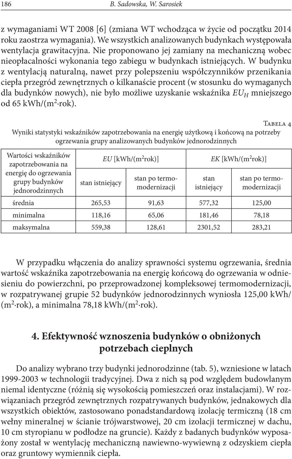 W budynku z wentylacją naturalną, nawet przy polepszeniu współczynników przenikania ciepła przegród zewnętrznych o kilkanaście procent (w stosunku do wymaganych dla budynków nowych), nie było możliwe